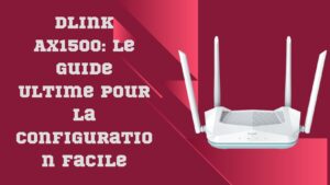Read more about the article Dlink AX1500: Le Guide Ultime pour la Configuration Facile