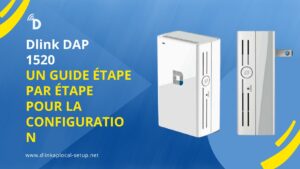 Read more about the article Dlink DAP 1520- Un guide étape par étape pour la configuration