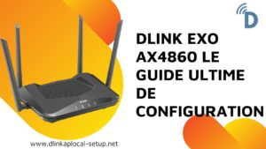 Read more about the article Dlink EXO AX4860 : Le guide ultime de configuration
